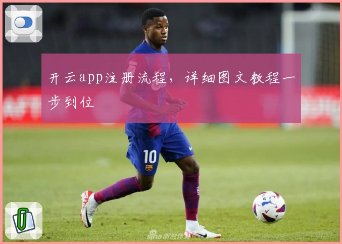 开云app注册流程,详细图文教程一步到位