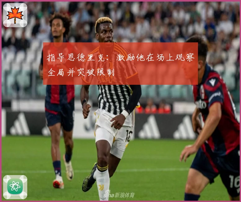 指导恩德里克：激励他在场上观察全局并突破限制