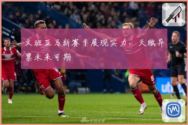 文班亚马新赛季展现实力，天赋异禀未来可期