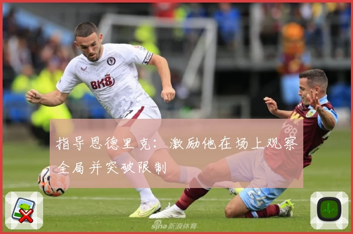 指导恩德里克：激励他在场上观察全局并突破限制