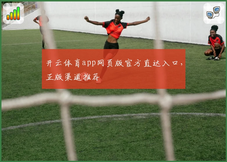 开云体育app网页版官方直达入口，正版渠道推荐
